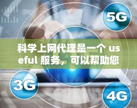 科学上网代理是一个 useful 服务，可以帮助您访问特定网站或资源，但需要谨慎选择和使用。以下是一个有条理的步骤指南