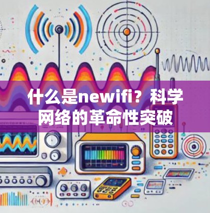 什么是newifi？科学网络的革命性突破