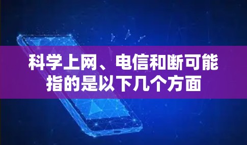 科学上网、电信和断可能指的是以下几个方面