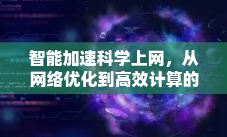 智能加速科学上网，从网络优化到高效计算的未来趋势