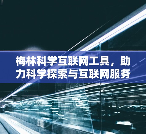 梅林科学互联网工具，助力科学探索与互联网服务的深度融合