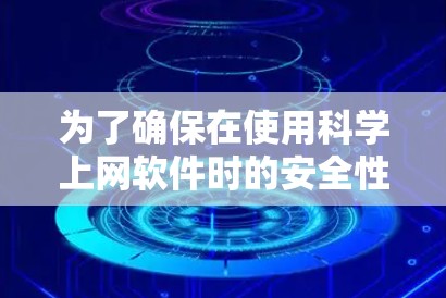 为了确保在使用科学上网软件时的安全性，可以按照以下步骤进行分类和管理