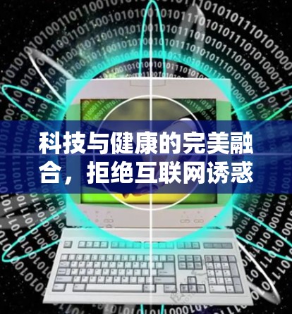 科技与健康的完美融合，拒绝互联网诱惑的智慧