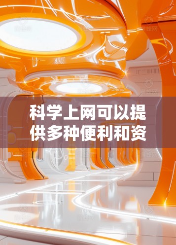科学上网可以提供多种便利和资源，但同时也需要注意安全性和隐私保护。以下是一些科学上网的考虑因素