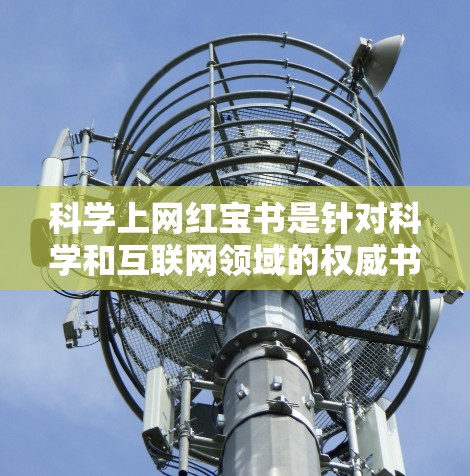 科学上网红宝书是针对科学和互联网领域的权威书籍，旨在帮助读者掌握最新的科学知识、研究方法和实用技巧。以下是一些可能涵盖的内容