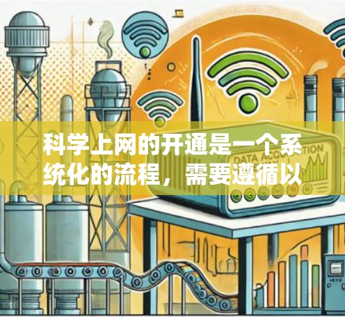 科学上网的开通是一个系统化的流程，需要遵循以下步骤，确保安全和正确操作