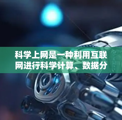 科学上网是一种利用互联网进行科学计算、数据分析和教育用途的工具和平台。以下是对科学上网的系统学习指南
