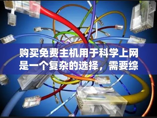 购买免费主机用于科学上网是一个复杂的选择，需要综合考虑多个因素。以下是对这一决策的系统化分析和建议