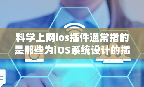 科学上网ios插件通常指的是那些为iOS系统设计的插件或工具，用于科学计算、数据分析或编程。以下是一些可能涉及的插件和工具