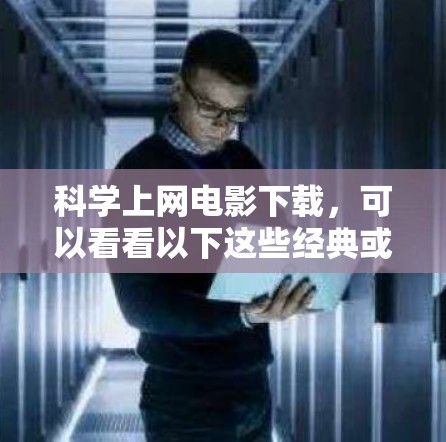 科学上网电影下载，可以看看以下这些经典或热门的科学主题电影