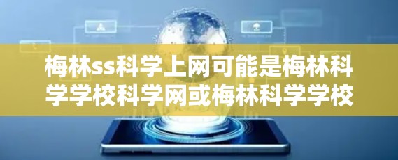 梅林ss科学上网可能是梅林科学学校科学网或梅林科学学校科学网站的简称。如果您在梅林科学学校或相关机构有网络相关的疑问，可以提供更多信息以便进一步解答