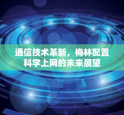 通信技术革新，梅林配置科学上网的未来展望