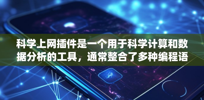 科学上网插件是一个用于科学计算和数据分析的工具，通常整合了多种编程语言和库，如Python、MATLAB、Jupyter Notebook等。以下是一些可能适合您使用的插件