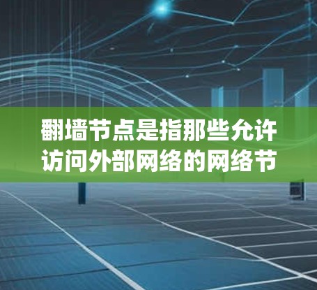 翻墙节点是指那些允许访问外部网络的网络节点。这些节点通常位于一个网络 fencepost（网络边界）之外，但无法直接连接到外部网络。翻墙节点是网络中的一个常见情况，特别是在设备如主机或路由器配置时