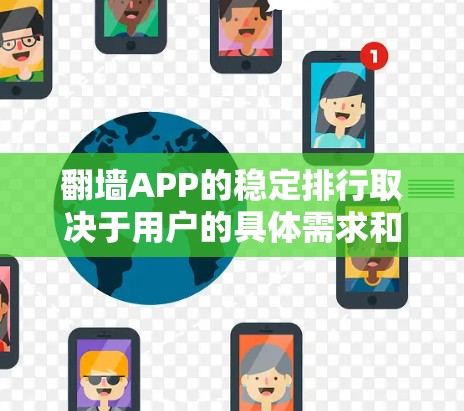 翻墙APP的稳定排行取决于用户的具体需求和网络环境。以下是对主要翻墙APP的分析和比较