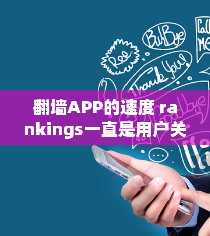 翻墙APP的速度 rankings一直是用户关注的点，因为速度直接影响用户体验。以下是一些常见的翻墙APP及其通常的性能表现，供参考