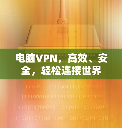 电脑VPN，高效、安全，轻松连接世界