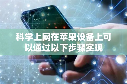 科学上网在苹果设备上可以通过以下步骤实现