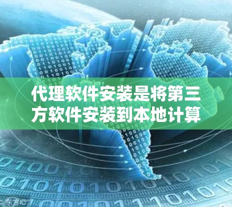 代理软件安装是将第三方软件安装到本地计算机上，避免在本地运行。以下是一个详细的代理软件安装步骤指南