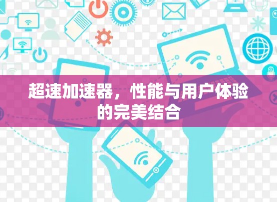 超速加速器，性能与用户体验的完美结合