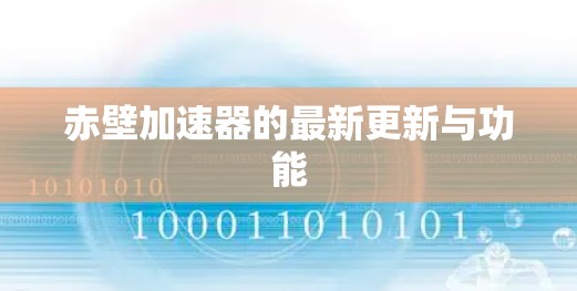 赤壁加速器的最新更新与功能