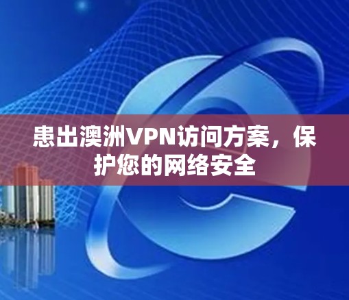 患出澳洲VPN访问方案，保护您的网络安全