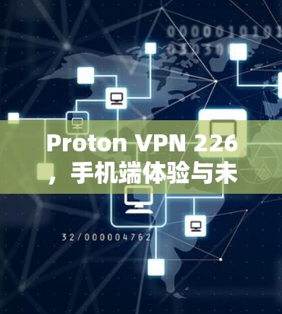 Proton VPN 226，手机端体验与未来展望