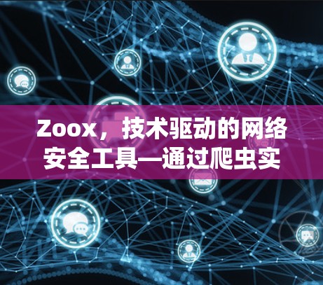 Zoox，技术驱动的网络安全工具—通过爬虫实现翻墙