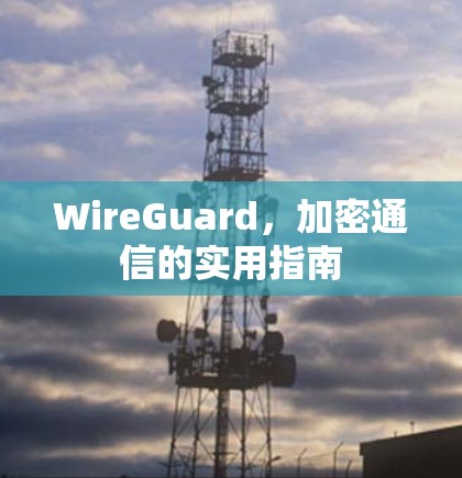 WireGuard，加密通信的实用指南