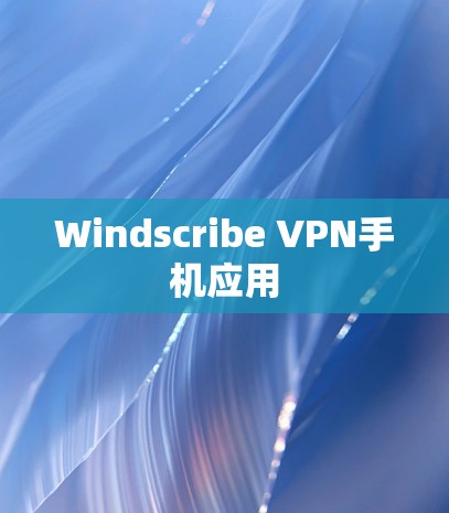 Windscribe VPN手机应用
