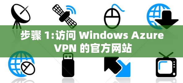 步骤 1:访问 Windows Azure VPN 的官方网站