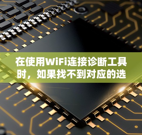在使用WiFi连接诊断工具时，如果找不到对应的选项，通常需要按照以下步骤进行