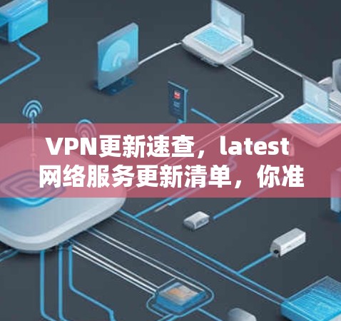 VPN更新速查，latest 网络服务更新清单，你准备好了吗？