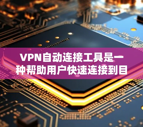 VPN自动连接工具是一种帮助用户快速连接到目标服务器的网络服务,通常通过自动配置或高级设置实现。以下是使用VPN自动连接工具的步骤和思考 VPN自动连接工具是一种帮助用户快速连接到目标服务器的网络服务,通常通过自动配置或高级设置实现。以下是使用VPN自动连接工具的步骤和思考