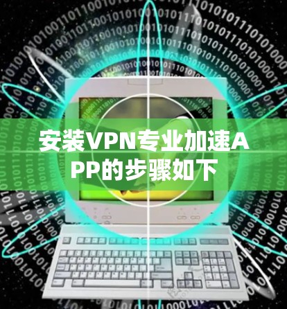 安装VPN专业加速APP的步骤如下