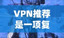 VPN推荐是一项复杂的任务,因为它需要考虑用户的具体需求、设备类型、流量需求以及安全要求。以下是一些推荐的VPN线路和服务,涵盖了国内和国际知名VPN品牌,适合不同需求的用户 VPN推荐是一项复杂的任务,因为它需要考虑用户的具体需求、设备类型、流量需求以及安全要求。以下是一些推荐的VPN线路和服务,涵盖了国内和国际知名VPN品牌,适合不同需求的用户