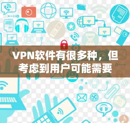 VPN软件有很多种,但考虑到用户可能需要在Windows环境中运行,这里提供几个常见的VPN软件推荐 VPN软件有很多种,但考虑到用户可能需要在Windows环境中运行,这里提供几个常见的VPN软件推荐