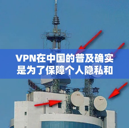 VPN在中国的普及确实是为了保障个人隐私和网络安全,但实际操作中,中国的法律法规和政策可能会对VPN的存在和使用提出限制。以下是对VPN在中国的几个关键点的详细说明 VPN在中国的普及确实是为了保障个人隐私和网络安全,但实际操作中,中国的法律法规和政策可能会对VPN的存在和使用提出限制。以下是对VPN在中国的几个关键点的详细说明