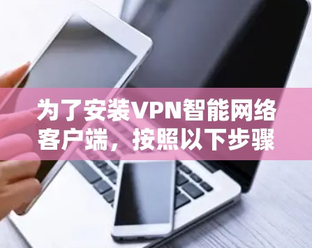 为了安装VPN智能网络客户端，按照以下步骤操作