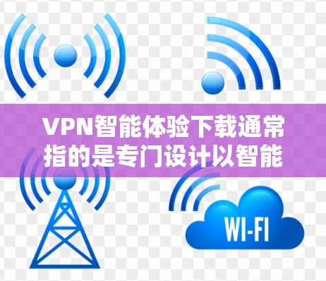 VPN智能体验下载通常指的是专门设计以智能推荐和个性化服务为核心的VPN软件或工具。以下是一些常见且受欢迎的VPN智能体验推荐 VPN智能体验下载通常指的是专门设计以智能推荐和个性化服务为核心的VPN软件或工具。以下是一些常见且受欢迎的VPN智能体验推荐