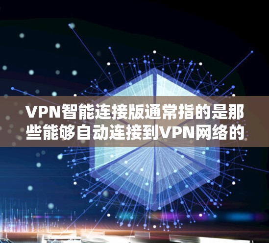 VPN智能连接版通常指的是那些能够自动连接到VPN网络的软件。以下是一些常见的VPN智能连接版的官方官网，供您参考