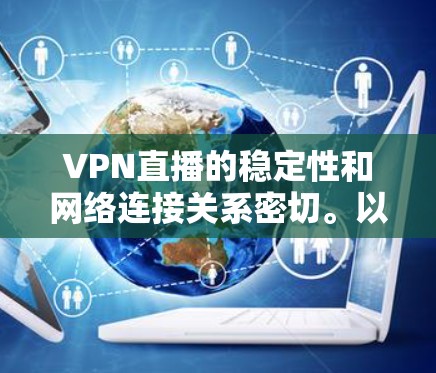 VPN直播的稳定性和网络连接关系密切。以下是帮助你优化VPN设置，确保网络稳定的关键步骤