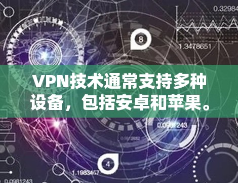 VPN技术通常支持多种设备，包括安卓和苹果。以下是关于VPN在不同设备上的常见支持情况