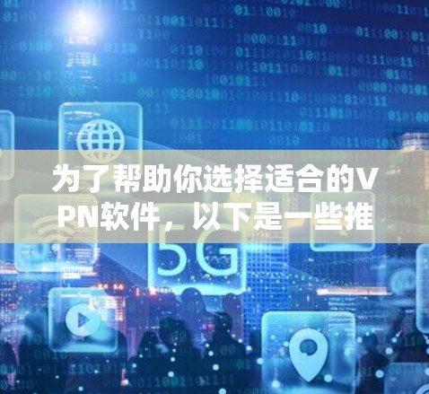 为了帮助你选择适合的VPN软件，以下是一些推荐的 Android 版本VPN推荐，涵盖不同需求和预算的用户