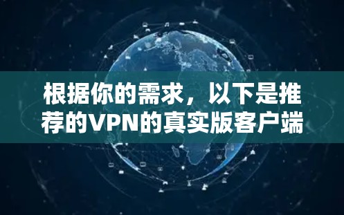 根据你的需求,以下是推荐的VPN的真实版客户端 根据你的需求,以下是推荐的VPN的真实版客户端