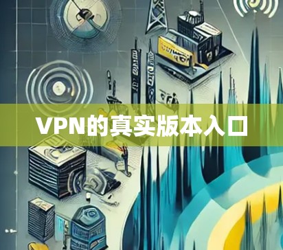 VPN的真实版本入口 VPN的真实版本入口