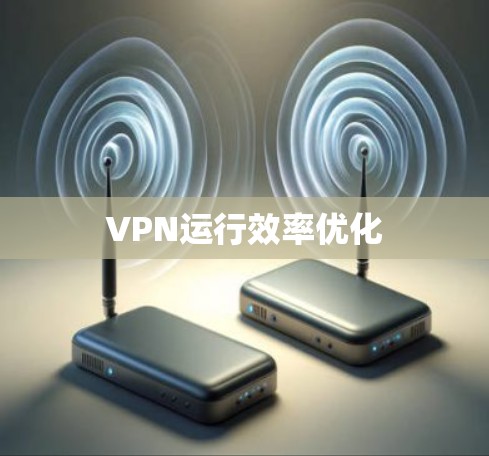 VPN运行效率优化 VPN运行效率优化