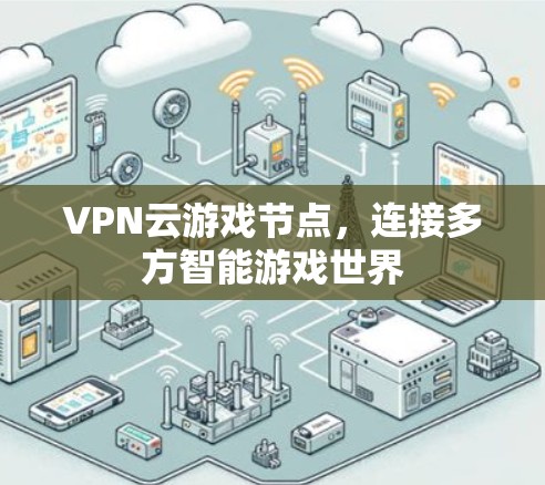 VPN云游戏节点,连接多方智能游戏世界 VPN云游戏节点,连接多方智能游戏世界