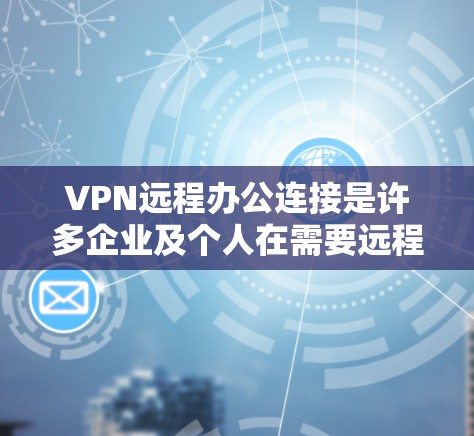VPN远程办公连接是许多企业及个人在需要远程访问内部网络或外部资源时常用的解决方案。以下是一些步骤和方法,帮助您在远程办公中顺利连接VPN VPN远程办公连接是许多企业及个人在需要远程访问内部网络或外部资源时常用的解决方案。以下是一些步骤和方法,帮助您在远程办公中顺利连接VPN