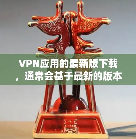 VPN应用的最新版下载,通常会基于最新的版本进行优化,以提高性能和安全性。以下是一些 popular 的 VPN 应用 VPN应用的最新版下载,通常会基于最新的版本进行优化,以提高性能和安全性。以下是一些 popular 的 VPN 应用